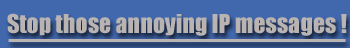 Stop those annoying IP messages !